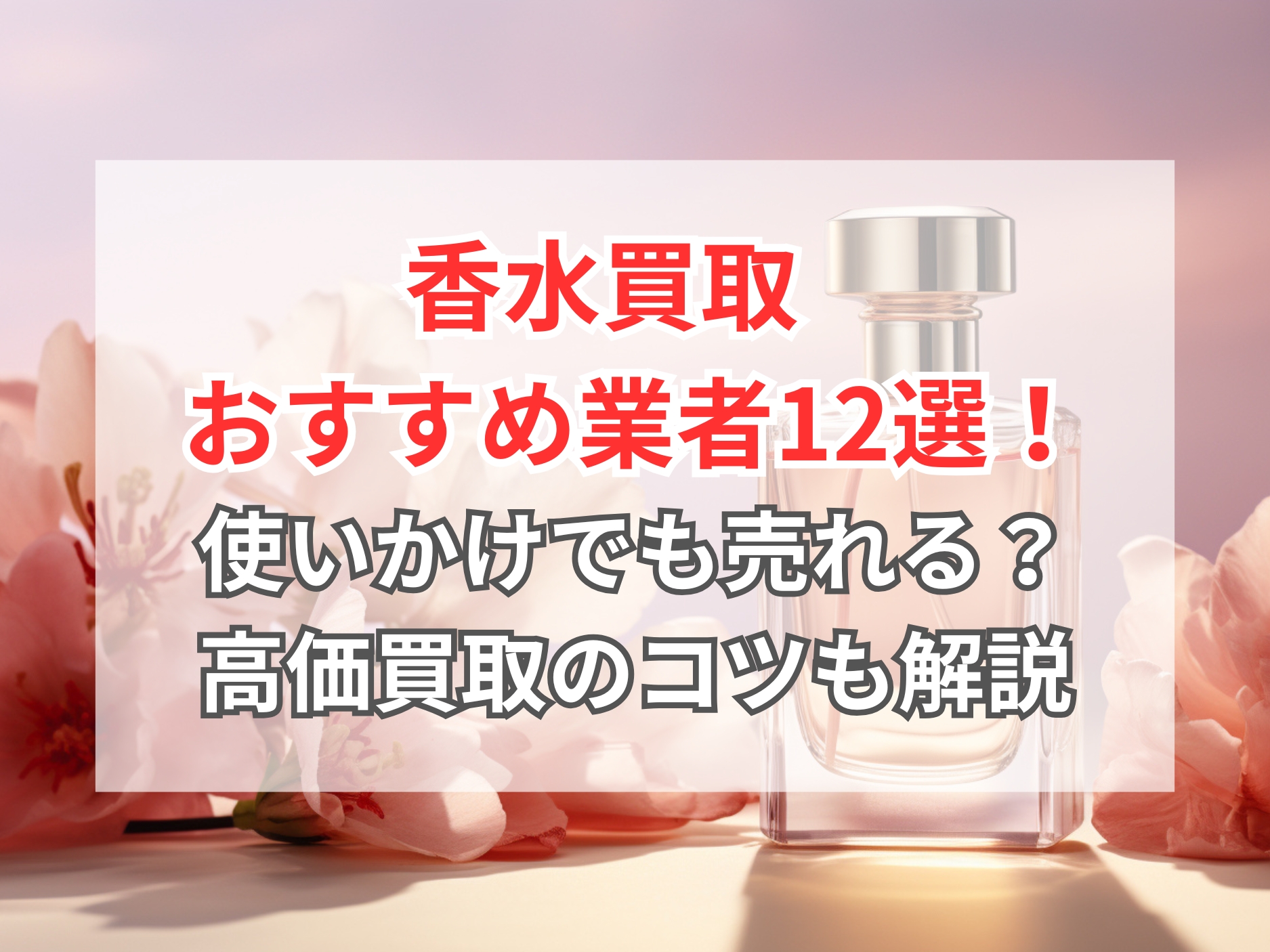 2026年】香水買取のおすすめ業者12選｜使いかけでも売れる？高価買取の