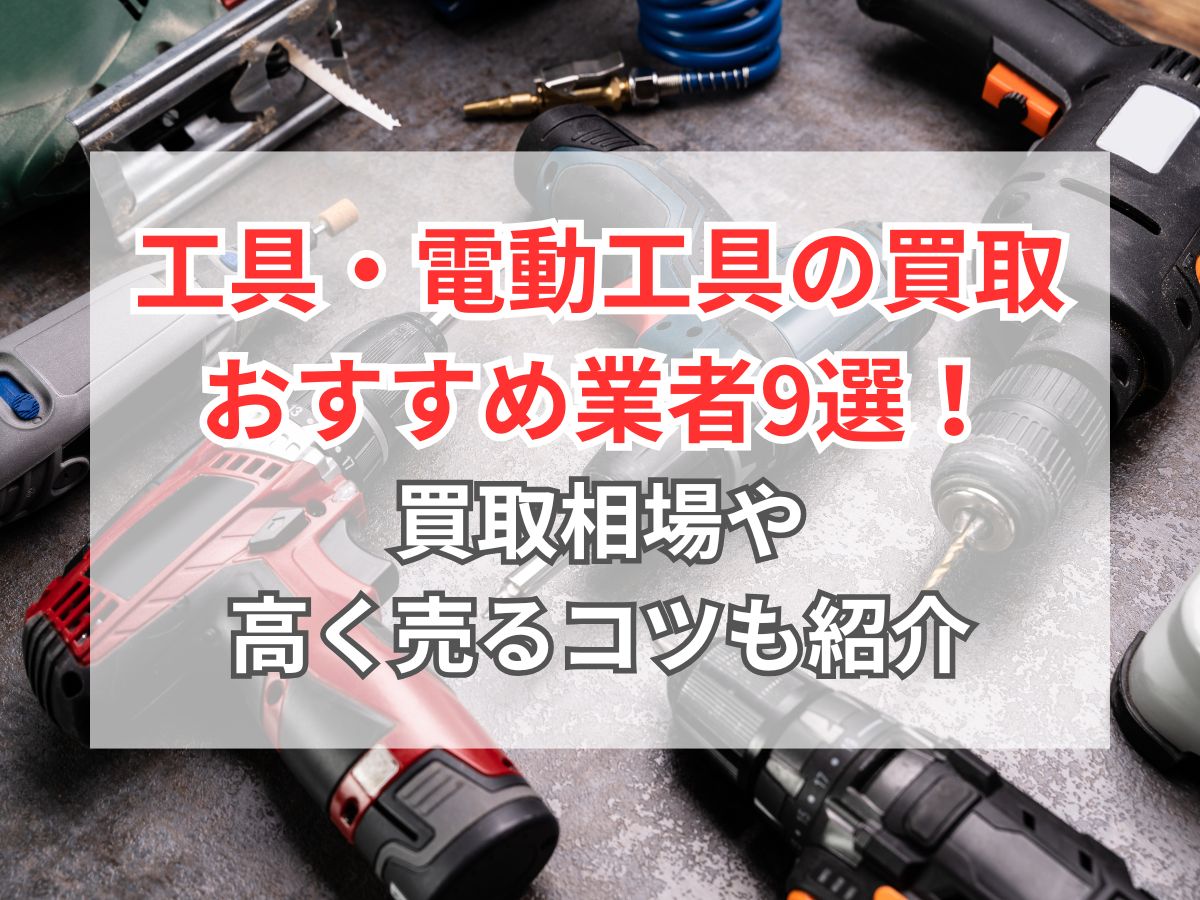 2026年】工具の買取おすすめ業者9選！買取相場や高く売るコツも解説 