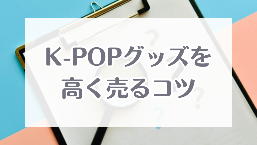 K-POPグッズの買取はどこがいい？おすすめ業者14選！高額買取のコツや 