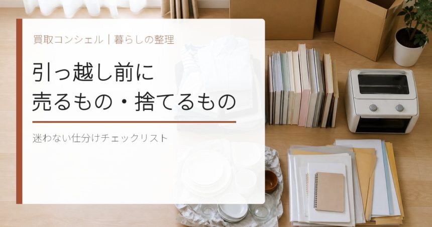 引っ越し前に売るもの・捨てるもの｜不用品仕分けチェックリスト