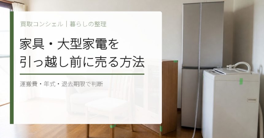 家具・大型家電を引っ越し前に売る方法｜運搬費と退去期限で判断