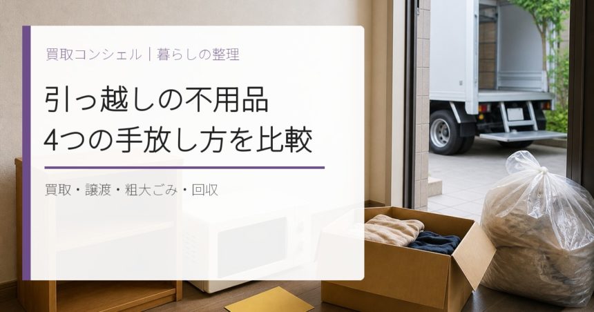 引っ越しの不用品は買取・譲渡・粗大ごみ・回収業者のどれがいい？