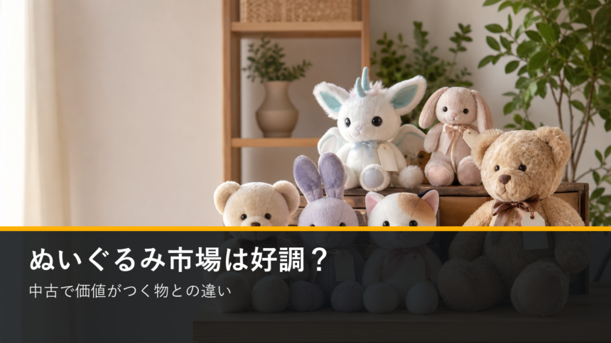 ぬいぐるみ市場は好調か 中古で価値がつく物との違い